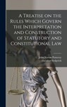 A Treatise on the Rules Which Govern the Interpretation and Construction of Statutory and Constitutional Law - John Norton Pomeroy - 9781016841887