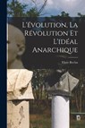 L'evolution, la revolution et l'ideal anarchique - Elisee Reclus - 9781016949224
