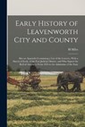 Early History of Leavenworth City and County; Also an Appendix Containing a List of the Lawyers, With a Sketch of Each, of the First Judicial District - MOORE,  H. Miles B. 1826 - 9781017019612