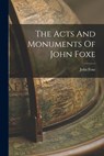 The Acts And Monuments Of John Foxe - John Foxe - 9781017051575
