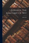 Eupheus, The Anatomy Of Wit - John Lyly - 9781017252415