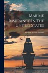 Marine Insurance In The United States - Solomon Stephen Huebner - 9781017268638