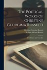 The Poetical Works of Christine Georgina Rossetti - Christina Georgina Rossetti ; William Michael Rossetti - 9781017716283