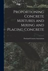 Proportioning Concrete Mixtures and Mixing and Placing Concrete - Portland Cement Association - 9781017864786