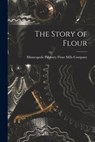 The Story of Flour - Minnea Pillsbury Flour Mills Company - 9781017868173