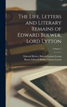 The Life, Letters and Literary Remains of Edward Bulwer, Lord Lytton; Volume 1 - Edward Robert Bulwer Lytton Lytton ; Baron Edward Bulwer Lytton Lytton - 9781017965544
