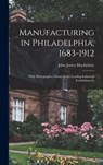 Manufacturing in Philadelphia, 1683-1912: With Photographs of Some of the Leading Industrial Establishments - John James MacFarlane - 9781018042879