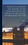 Papers Illustrating the History of the Scots Brigade in the Service of the United Netherlands, 1572-1782; Volume 32 - James Ferguson ; John Scot - 9781018073286