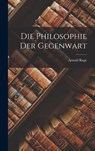 Die Philosophie der Gegenwart - Arnold Ruge - 9781018878195