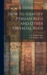 How to Identify Persian Rugs and Other Oriental Rugs - C. J. Delabère May - 9781019352083