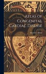 Atlas of Congenital Cardiac Disease - Maude E. (Maude Elizabeth) 1. Abbott - 9781019364864