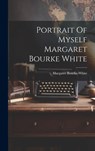 Portrait Of Myself Margaret Bourke White - Margaret Bourke-White - 9781019369050