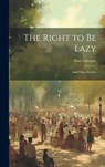 The Right to Be Lazy: And Other Studies - Paul Lafargue - 9781019372555