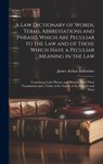A Law Dictionary of Words, Terms, Abbreviations and Phrases Which Are Peculiar to the Law and of Those Which Have a Peculiar Meaning in the Law: Conta - James Arthur Ballentine - 9781019385876