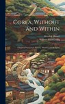 Corea, Without and Within: Chapters On Corean History, Manners and Religion - William Elliot Griffis - 9781019391716