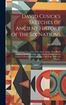 David Cusick's Sketches of Ancient History of the Six Nations [microform]: Comprising First-a Tale of the Great Island, (now North America, ), the Two - David D. 1840? Cusick - 9781019456910