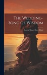The Wedding-Song of Wisdom - George Robert Stow Mead - 9781019481325