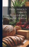 Prof. Arnold Ehret's Mucusless-diet Healing System - Arnold 1866-1922 Ehret - 9781019700136