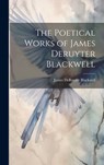 The Poetical Works of James Deruyter Blackwell - James Deruyter Blackwell - 9781020266867