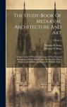 The Study-book Of Mediæval Architecture And Art - Thomas H King - 9781020410796