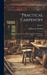 Practical Carpentry: Being A Complete, Up-to-date Explanation Of Modern Carpentry; Volume 2 - William a. Radford - 9781020466243