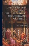 Lives Of Seventy Of The Most Eminent Painters, Sculptors And Architects - Giorgio Vasari - 9781020531583