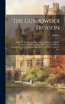 The Gunpowder Treason: Trials Of The Conspirators: Extracted From Cobbett's Collection Of State Trials, With Account Of Their Arraignment And - James I (King of England) - 9781020627682