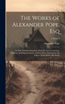 The Works of Alexander Pope, Esq: In Nine Volumes Complete, With His Last Corrections, Additions, and Improvements, As They Were Delivered to the Edit - Alexander Pope - 9781020738739
