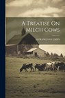 A Treatise On Milch Cows - M. Francis Guenon - 9781021170767