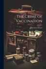 The Crime of Vaccination - Tenison Deane - 9781021174895