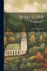 What Is Her Name? - Alfred Edersheim - 9781021177353