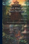 The Kingdom and People of Siam: With a Narrative of the Mission to That Country in 1855; Volume 1 - John Bowring - 9781021185730