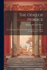 The Odes of Horace: First Two Books, With the Scanning of Each Verse, an Interlineal Tr. and Notes by C. Dalton - Quintus Horatius Flaccus - 9781021227799