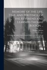 Memoirs of the Life, Time, and Writings, of the Reverend and Learned Thomas Boston ...: To Which Are Added, Some Original Papers, and Letters to and F - Thomas Boston - 9781021351647