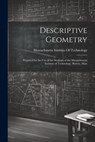 Descriptive Geometry: Prepared for the use of the Students of the Massachusetts Institute of Technology, Boston, Mass - Massachusetts Institute of Technology - 9781021459688