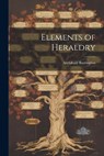 Elements of Heraldry - Archibald Barrington - 9781021490216