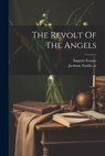 The Revolt Of The Angels - Anatole France - 9781021521651