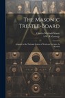 The Masonic Trestle-Board: Adapted to the National System of Work and Lectures As Revised - Charles Whitlock Moore - 9781021672551