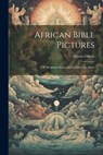 African Bible Pictures; or, Scripture Scenes and Customs in Africa - Morris Officer - 9781021801722