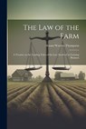 The Law of the Farm: A Treatise on the Leading Titles of the Law Involved in Farming Business - Abram Warren Thompson - 9781021981363