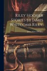 Riley Hoosier Stories by James Whitcomb Riley; - James Whitcomb Riley - 9781022138568