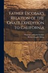 Father Escobar's Relation of the Oñate Expedition to California - Herbert Eugene Bolton - 9781022238282