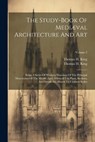 The Study-book Of Mediæval Architecture And Art: Being A Series Of Working Drawings Of The Principal Monuments Of The Middle Ages. Whereof The Plans, - Thomas H. King - 9781022359529