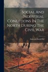 Social And Industrial Conditions In The North During The Civil War - Emerson David Fite - 9781022379572