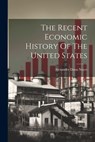 The Recent Economic History Of The United States - Alexander Dana Noyes - 9781022395374