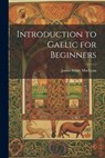 Introduction to Gaelic for Beginners - James White MacLean - 9781022435001