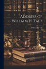 Address of William H. Taft - William H. Taft - 9781022746305