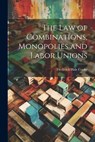 The Law of Combinations, Monopolies and Labor Unions - Frederick Hale Cooke - 9781022854673