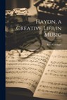 Haydn, a Creative Life in Music - Karl 1899-1989 Geiringer - 9781022892965