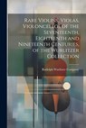 Rare Violins, Violas, Violoncellos of the Seventeenth, Eighteenth and Nineteenth Centuries, of the Wurlitzer Collection - Rudolph Wurlitzer Company - 9781022893016